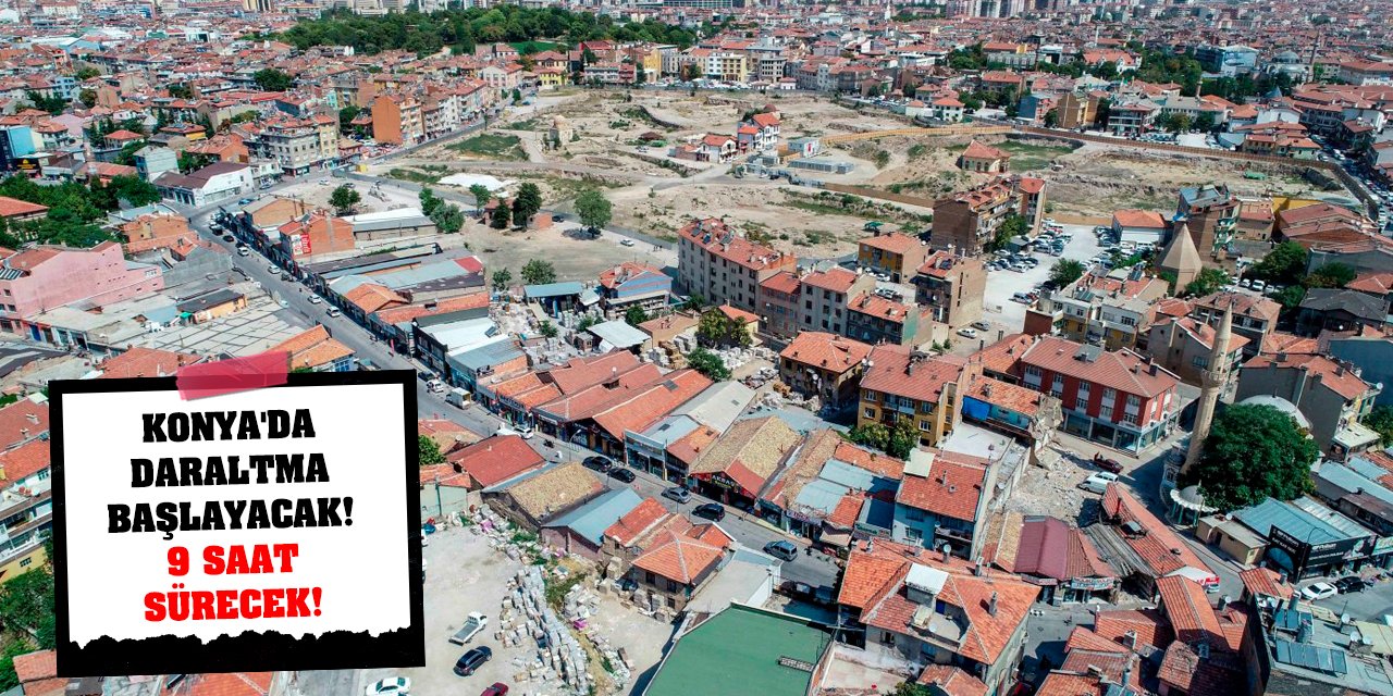 Konya'da daraltma başlayacak! 9 saat sürecek!