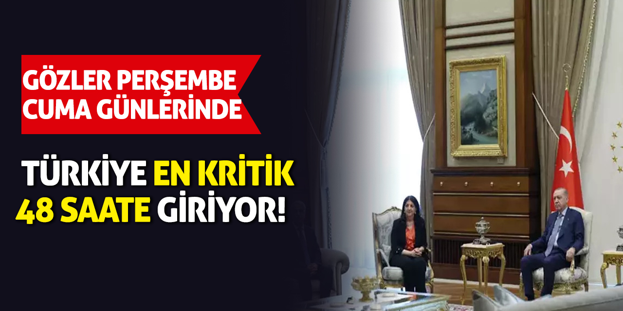 Türkiye en kritik 48 saate giriyor! Gözler perşembe ve cuma günlerinde...