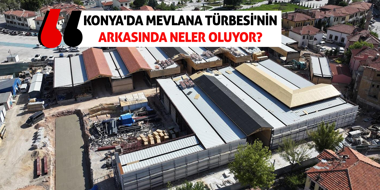 Konya'da Mevlana Türbesi'nin Arkasında Neler Oluyor?