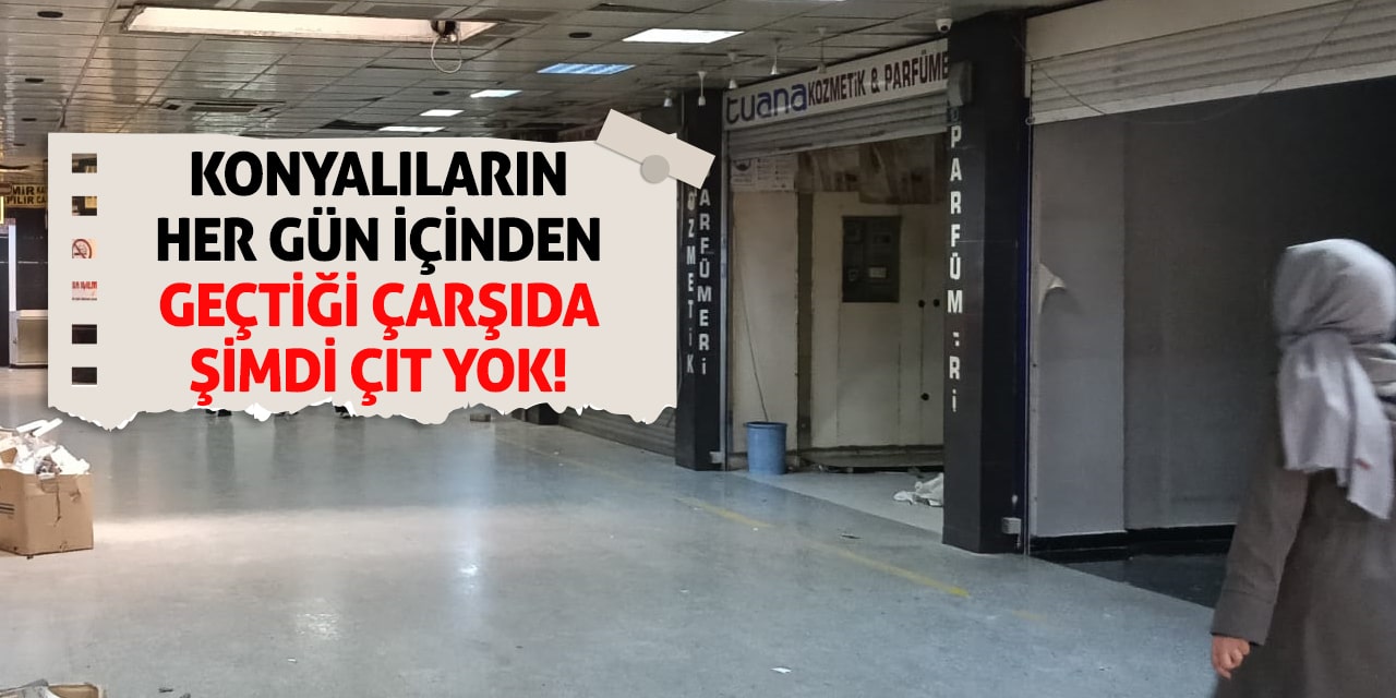 Konyalıların Her Gün İçinden Geçtiği Çarşıda Şimdi Çıt Yok!