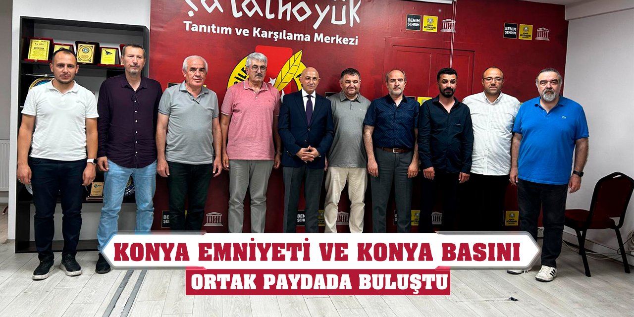 Konya Emniyeti ve Konya Basını Ortak Paydada Buluştu