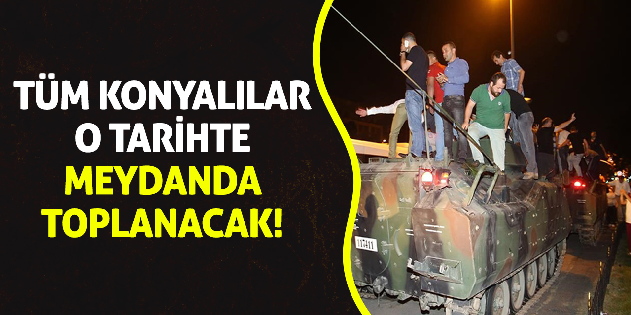 Tüm Konyalılar o tarihte meydanda toplanacak!