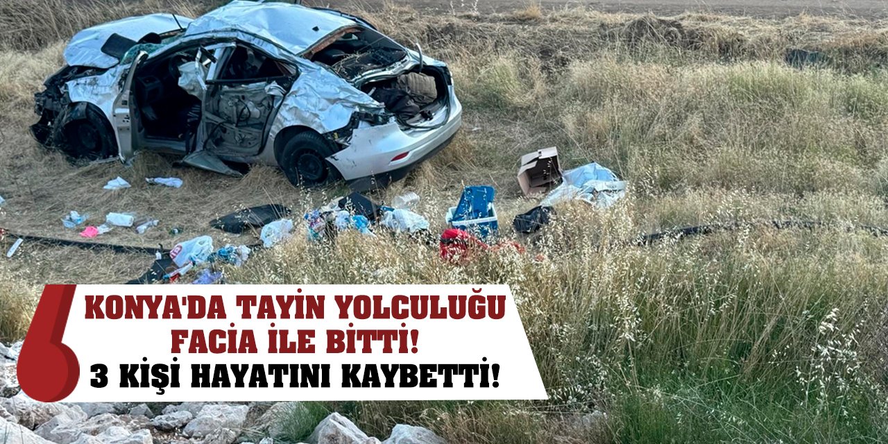 Konya'da tayin yolculuğu facia ile bitti! 3 kişi hayatını kaybetti!