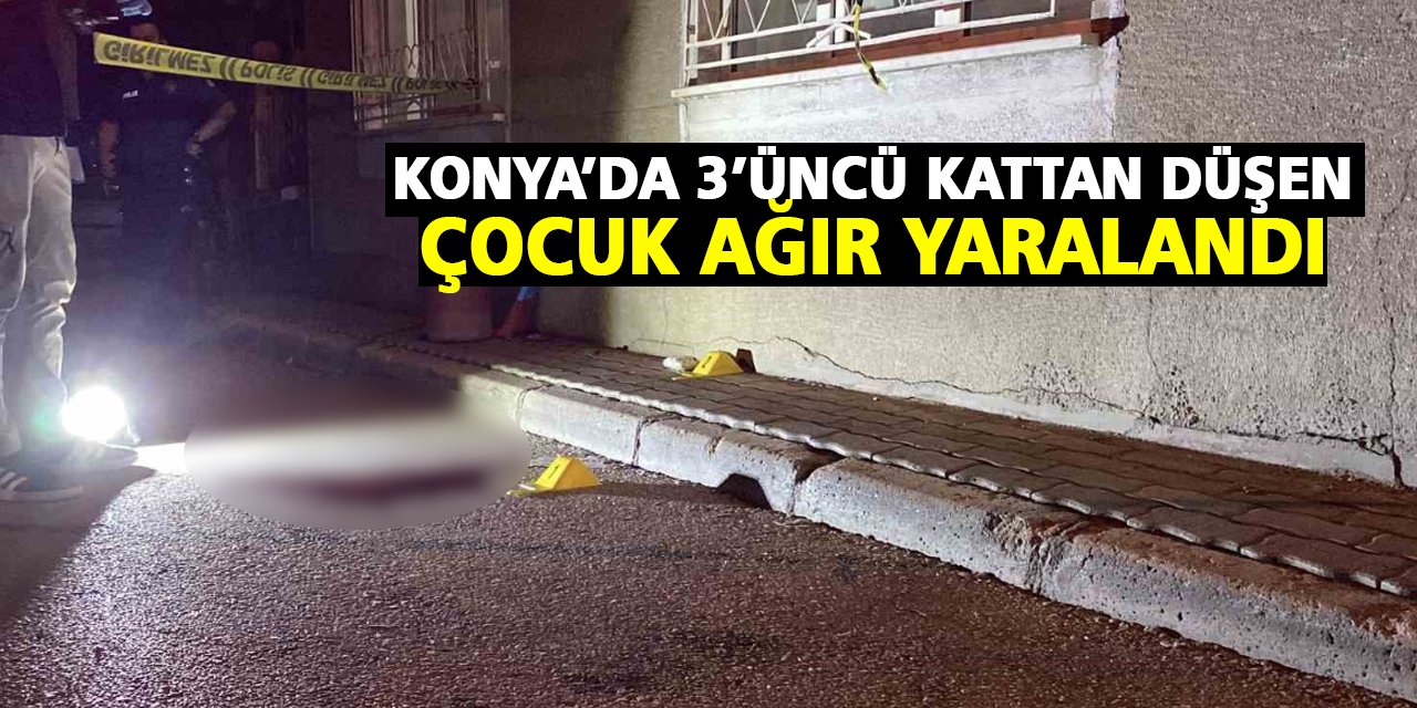 Konya’da 3’üncü kattan düşen çocuk ağır yaralandı