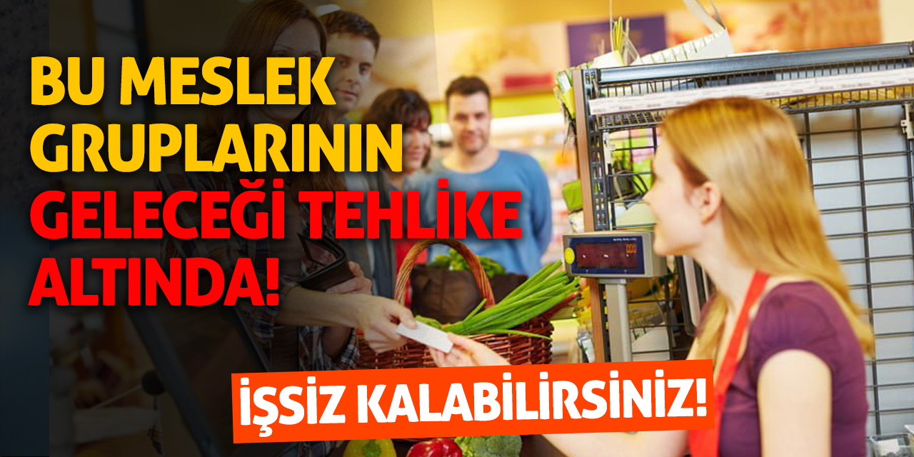 Bu meslek gruplarının geleceği tehlike altında! İşsiz kalabilirsiniz!