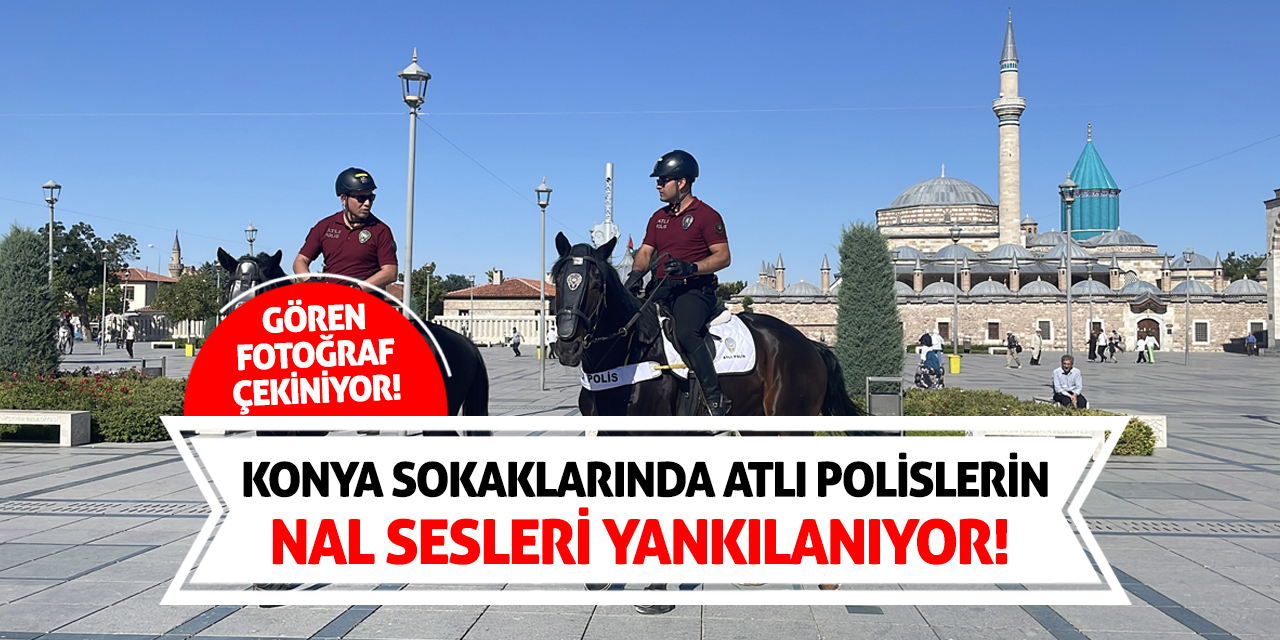 Konya Sokaklarında Atlı Polislerin Nal Sesleri Yankılanıyor! Gören Fotoğraf Çekiniyor!