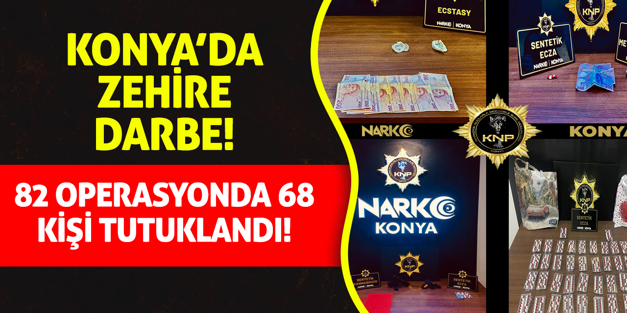 Konya’da Zehire Darbe: 82 Operasyonda 68 Kişi Tutuklandı!
