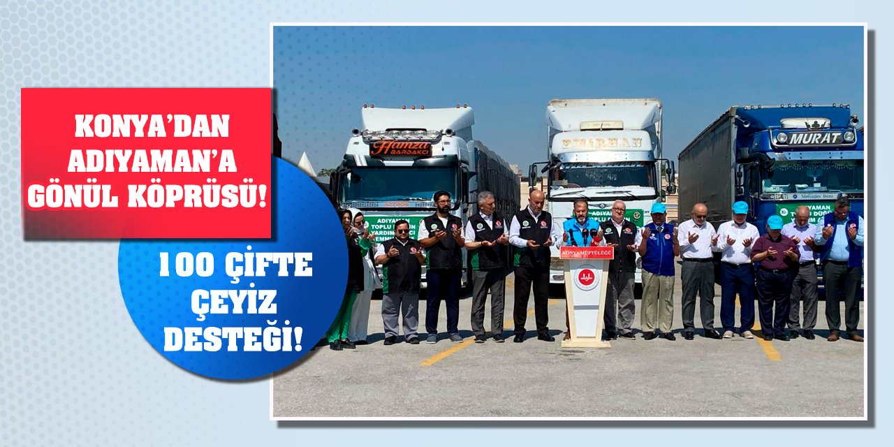 Konya’dan Adıyaman’a Gönül Köprüsü! 100 Çifte Çeyiz Desteği!