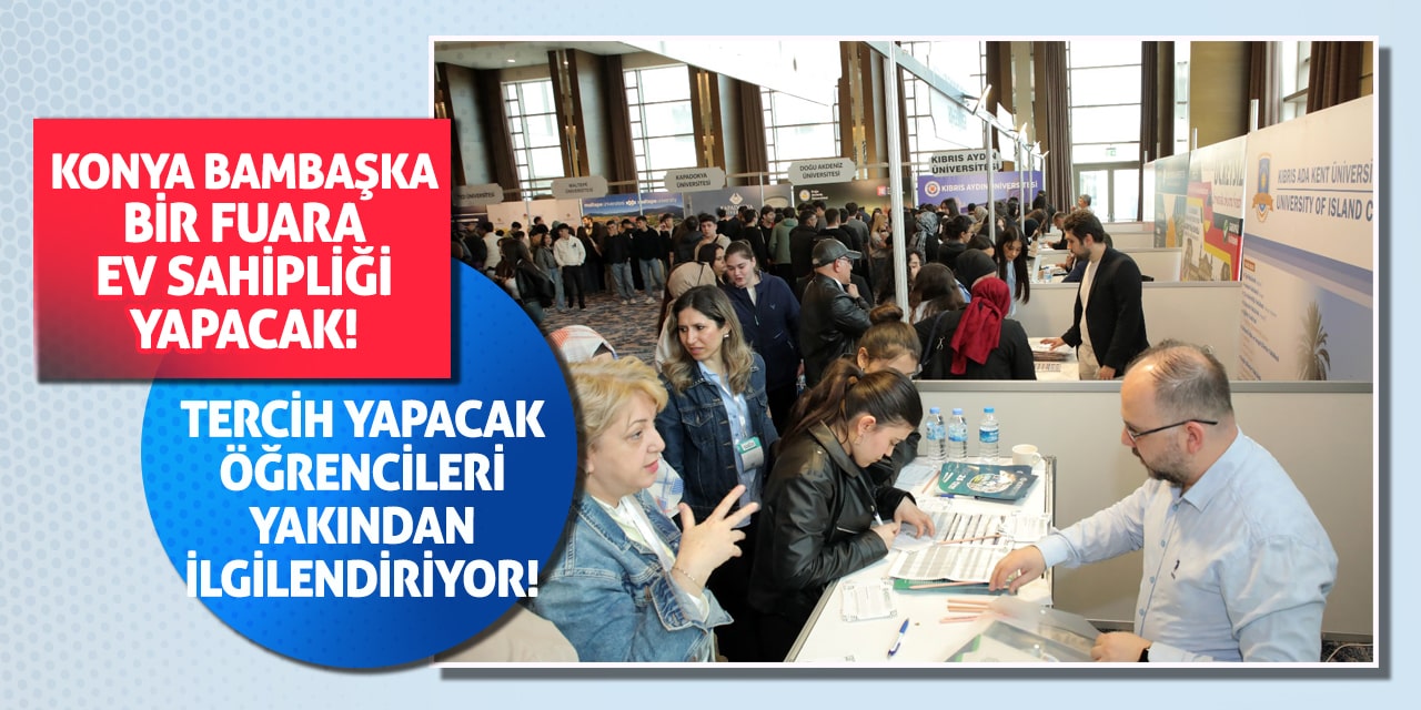 Konya bambaşka bir fuara ev sahipliği yapacak! Tercih yapacak öğrencileri yakından ilgilendiriyor!