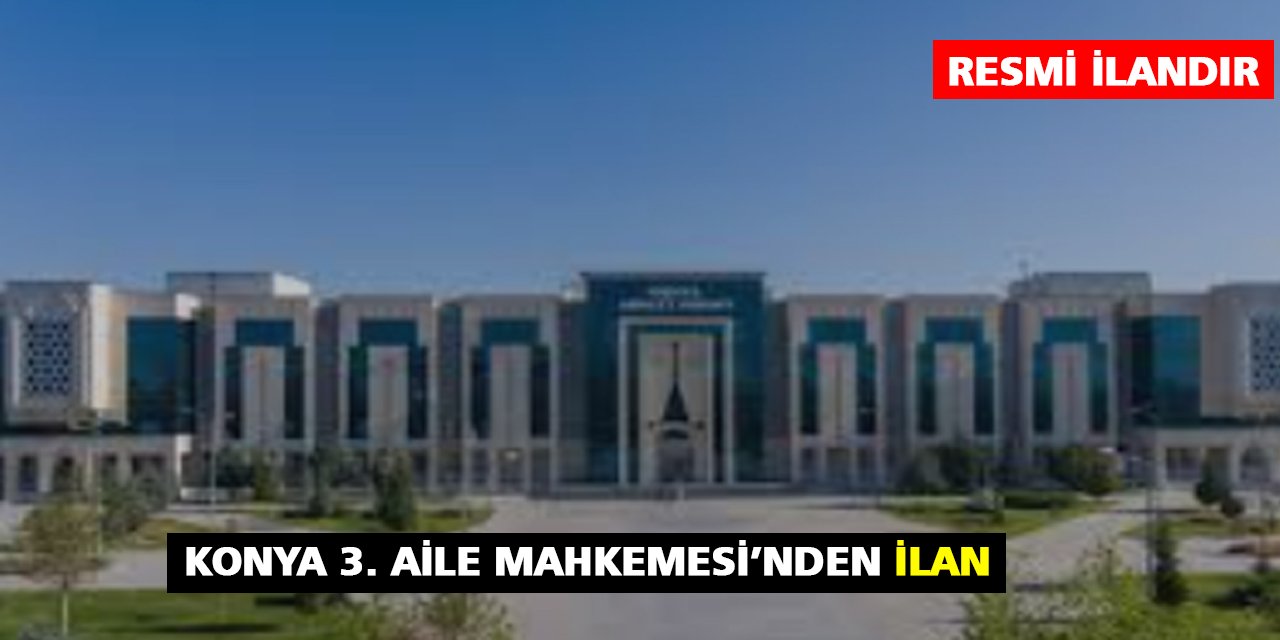 Konya3. Aile Mahkemesi'nden ilan