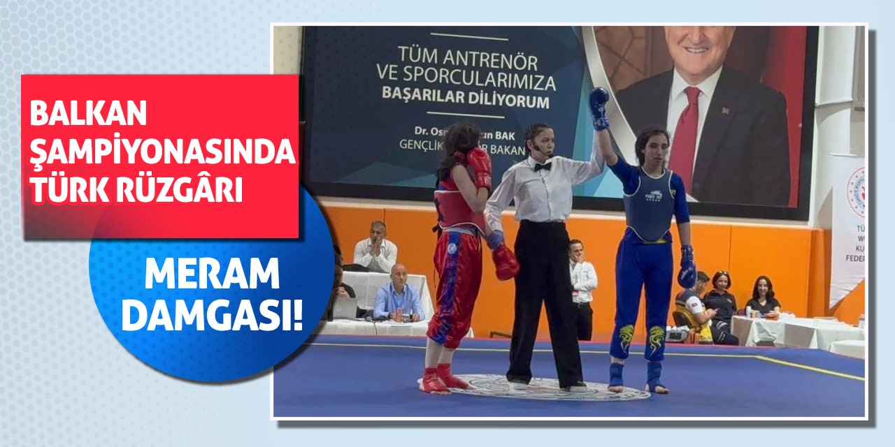 Balkan Şampiyonası’nda Türk Rüzgârı, Meram Damgası!