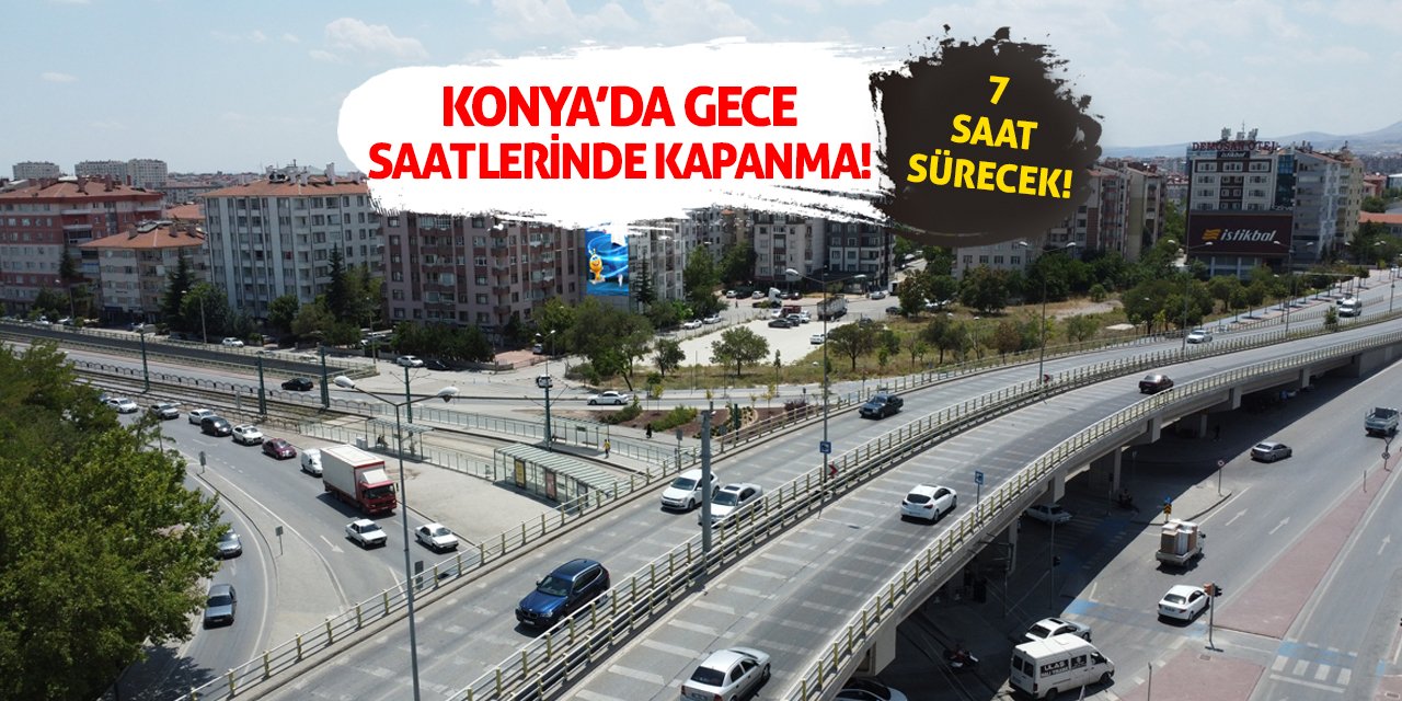 Konya’da Gece Saatlerinde Kapanma! 7 Saat Sürecek!