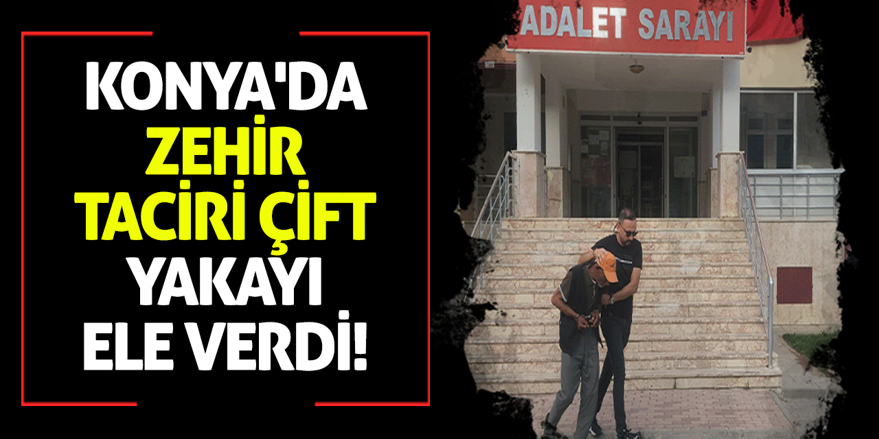 Konya'da zehir taciri çift yakayı ele verdi!