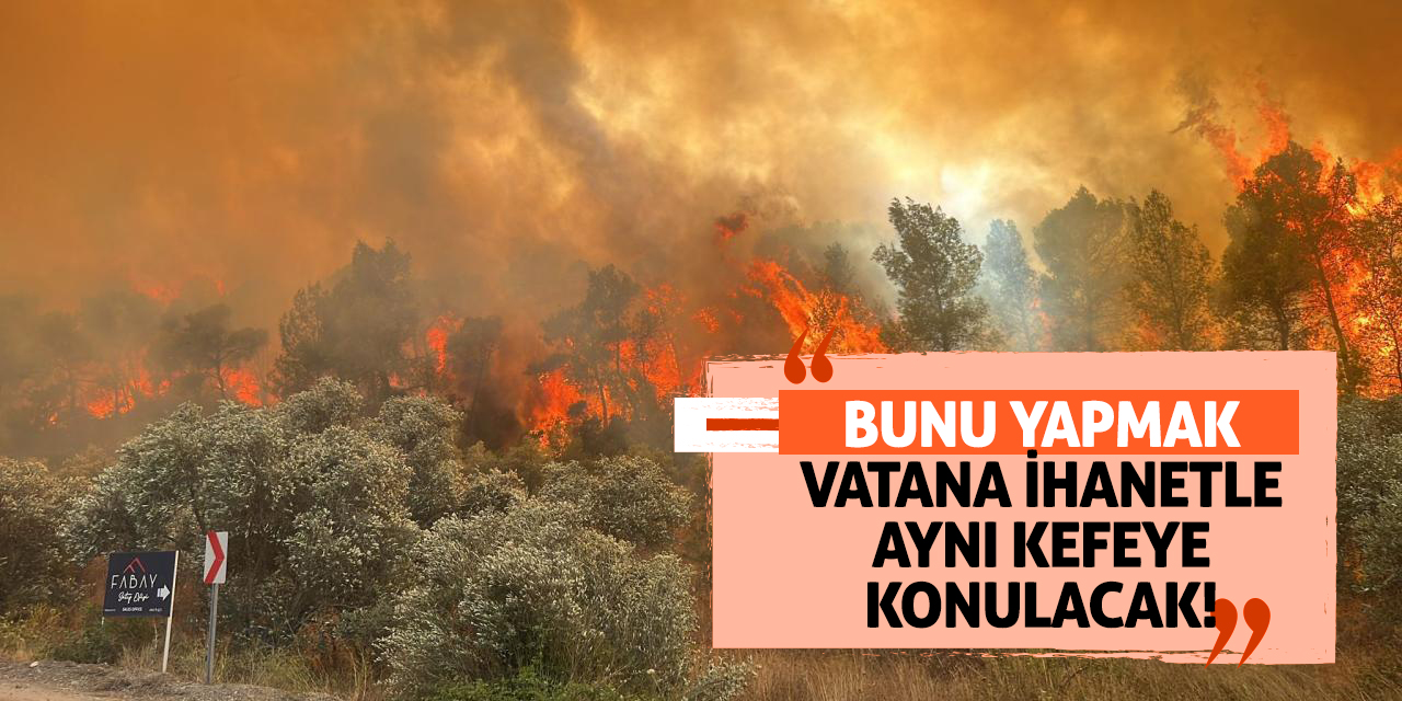 Bunu yapmak vatana ihanetle aynı kefeye konulacak!