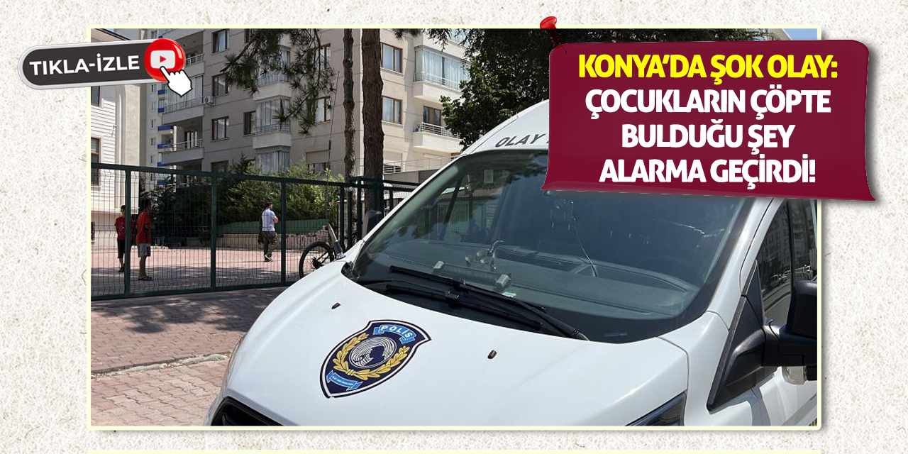 Konya’da Şok Olay: Çocukların Çöpte Bulduğu Şey Alarma Geçirdi!