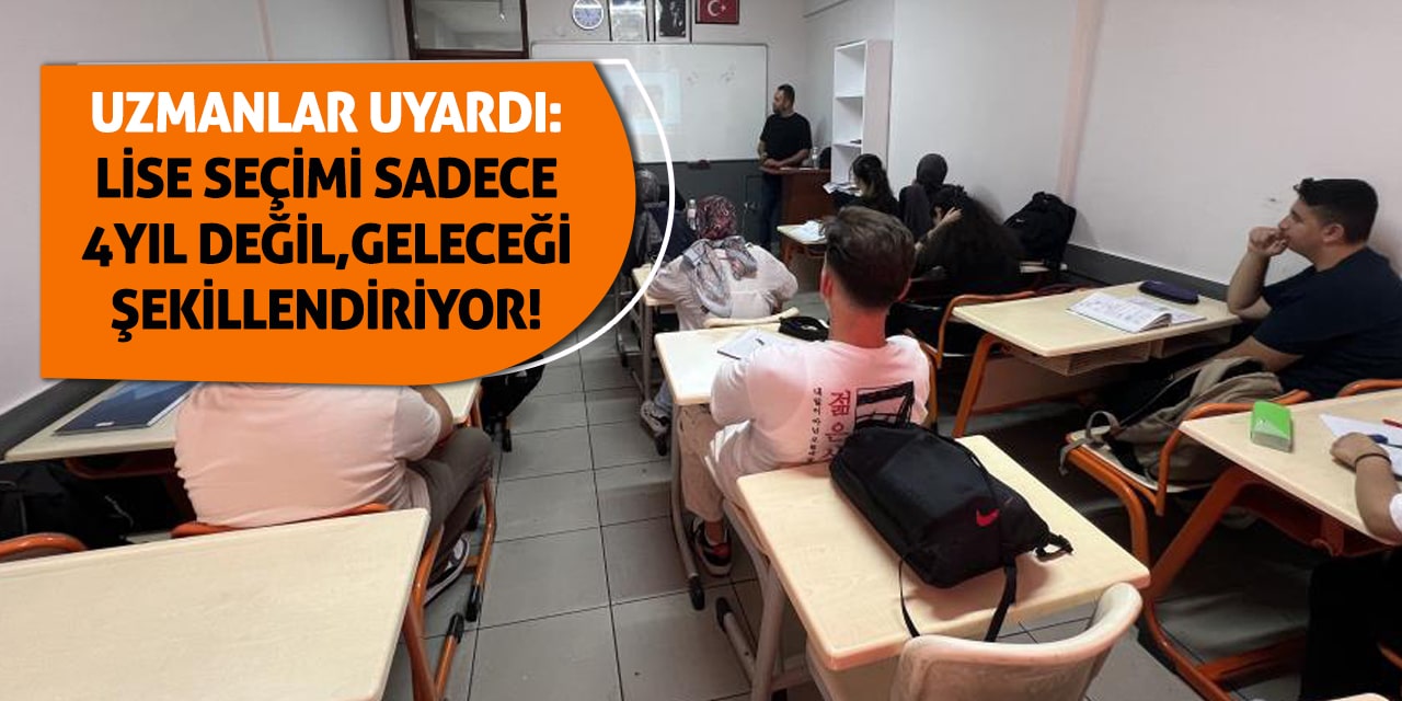 Uzmanlar Uyardı: Lise Seçimi Sadece 4 Yıl Değil, Geleceği Şekillendiriyor!