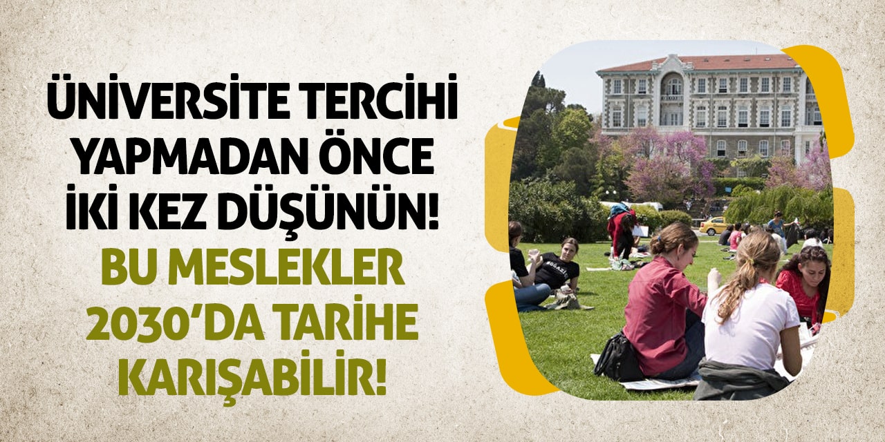 Üniversite tercihi yapmadan önce iki kez düşünün: Bu meslekler 2030’da tarihe karışabilir!