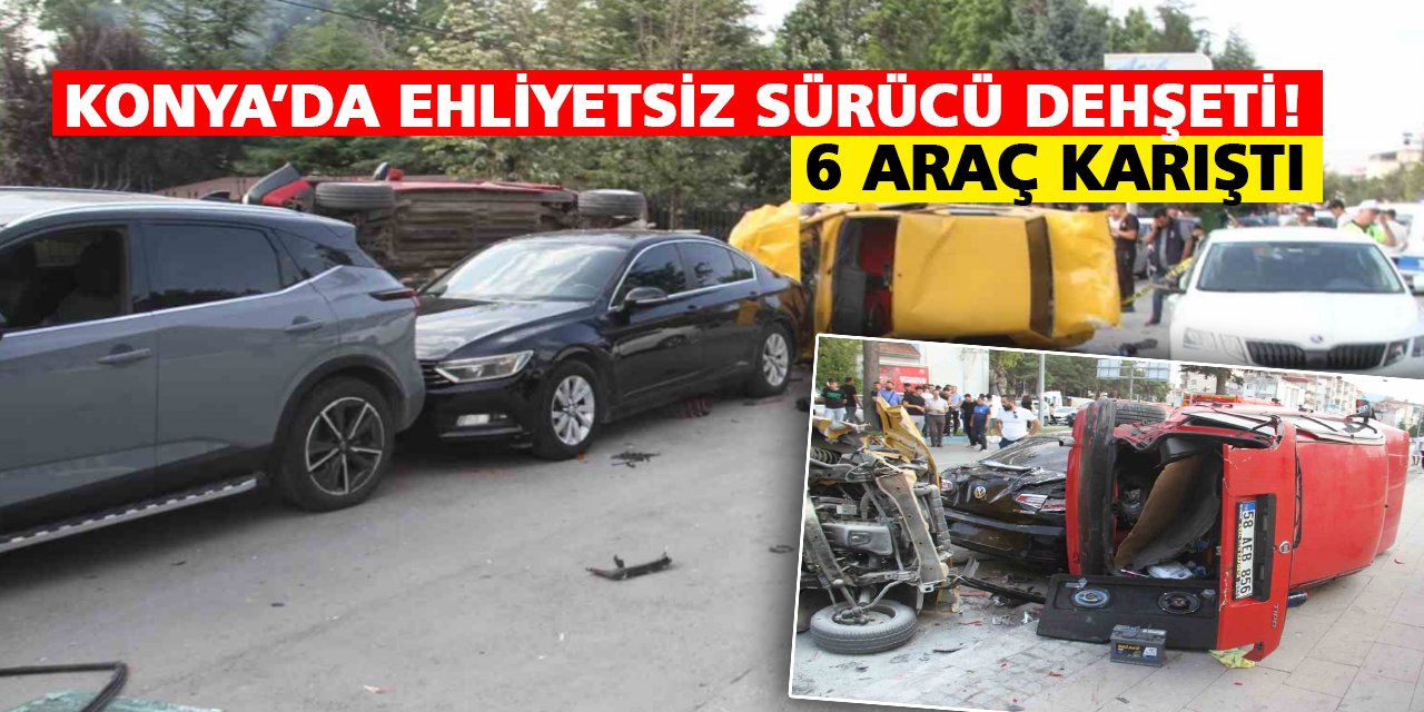 Konya’da ehliyetsiz sürücü dehşeti!