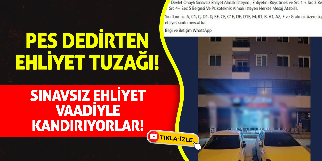 Pes Dedirten Ehliyet Tuzağı! Sınavsız Ehliyet Vaadiyle Kandırıyorlar!