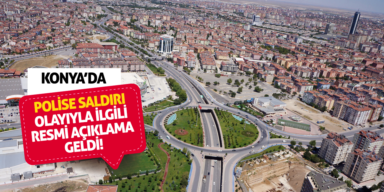 Konya'da Polise Saldırı Olayıyla İlgili Resmi Açıklama Geldi!