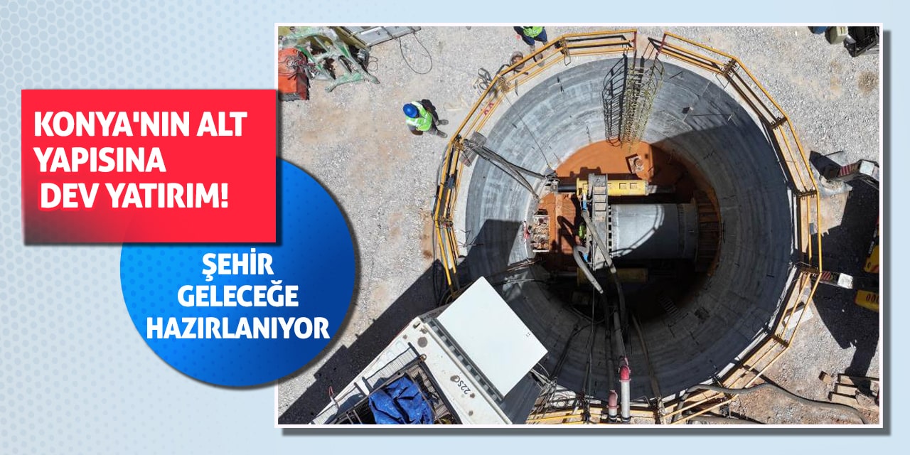Konya'nın Alt Yapısına Dev Yatırım! Şehir Geleceğe Hazırlanıyor