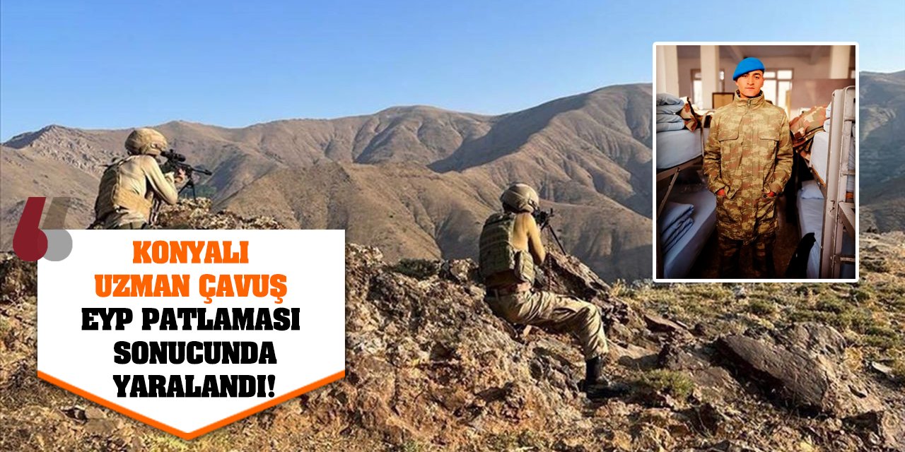 Konyalı Uzman Çavuş EYP Patlaması Sonucunda Yaralandı!