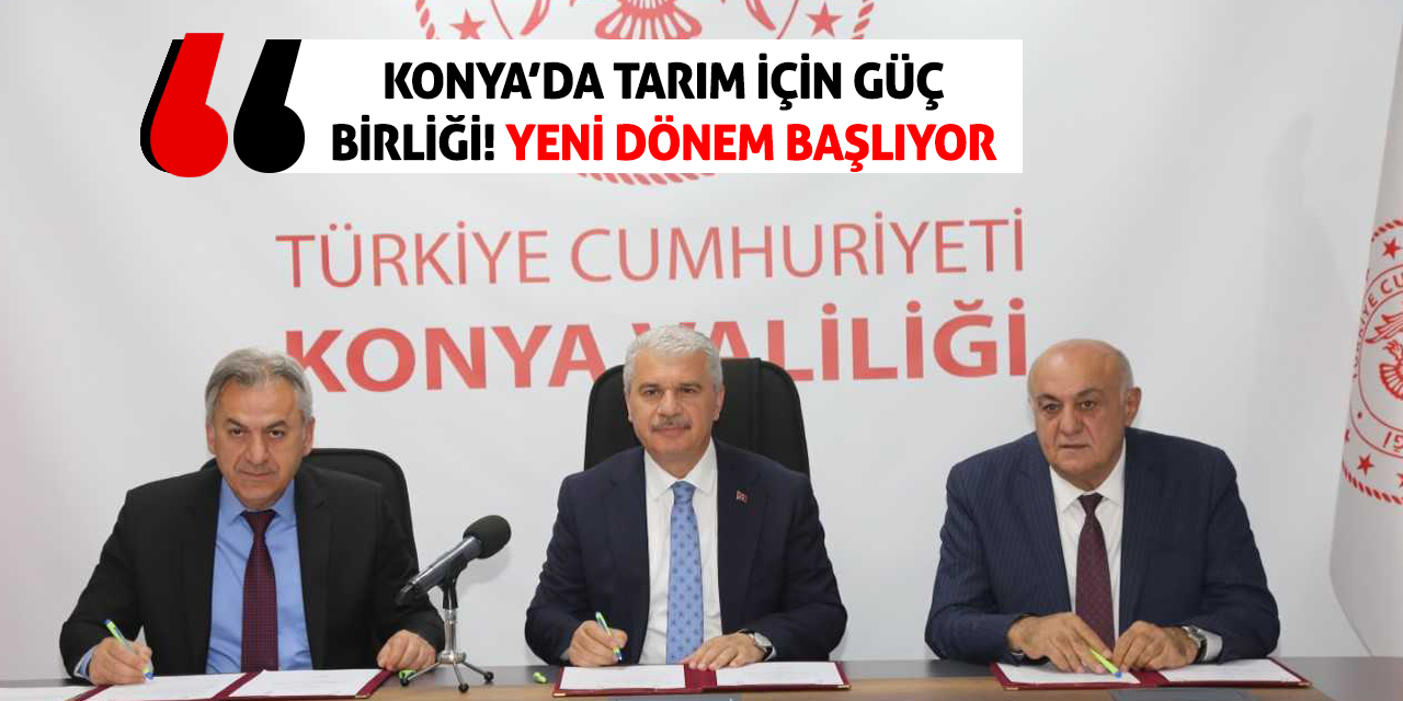 Konya’da Tarım İçin Güç Birliği! Yeni Dönem Başlıyor