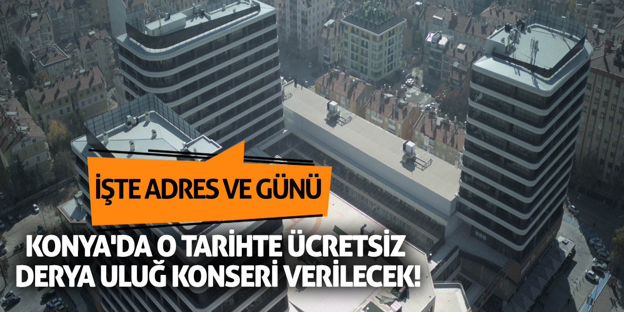 Konya'da o tarihte ücretsiz Derya Uluğ konseri verilecek! İşte adres ve günü