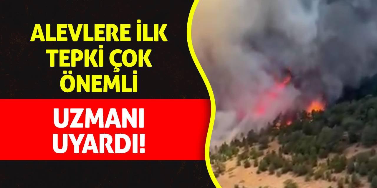 Uzmanı Uyardı: Alevlere İlk Tepki Çok Önemli!