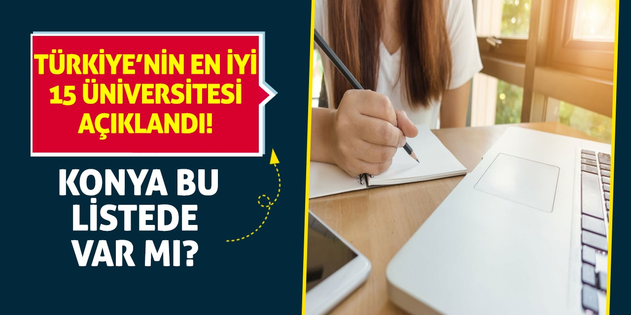 Türkiye’nin en iyi 15 üniversitesi açıklandı! Konya bu listede var mı?