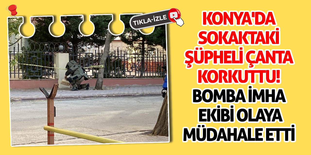 Konya'da Sokaktaki Şüpheli Çanta Korkuttu! Bomba İmha Ekibi Olaya Müdahale Etti