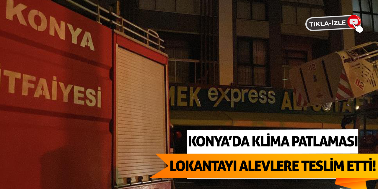 Konya’da Klima Patlaması Lokantayı Alevlere Teslim Etti!
