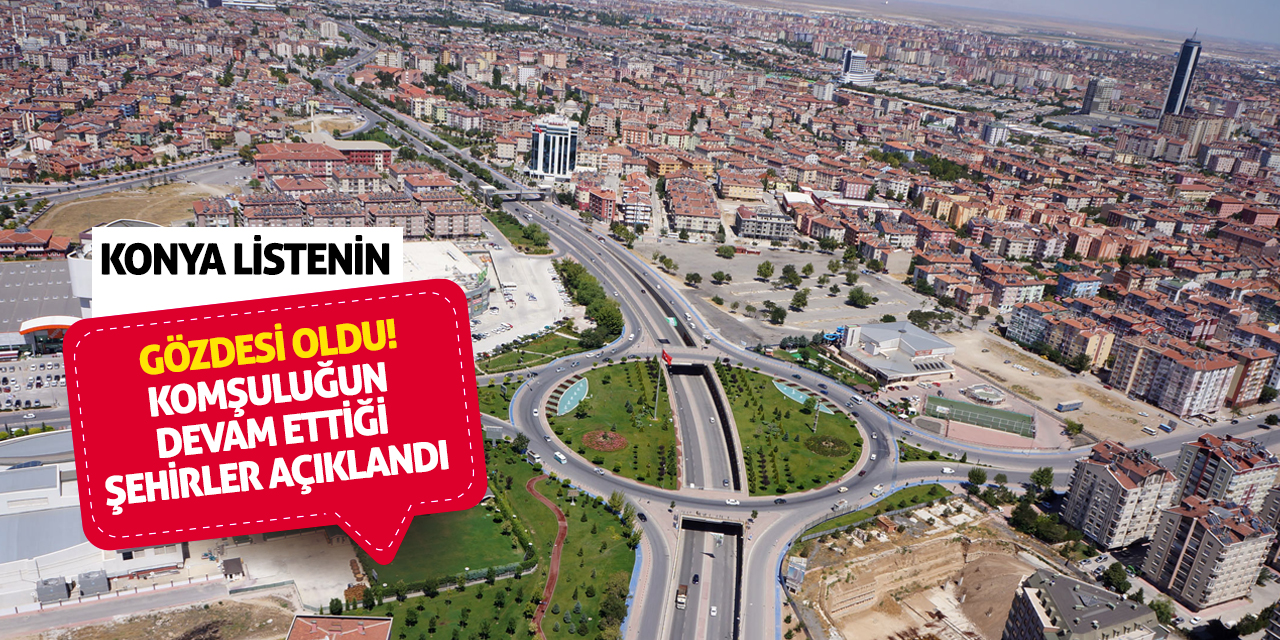 Konya listenin gözdesi oldu! Komşuluğun devam ettiği şehirler açıklandı