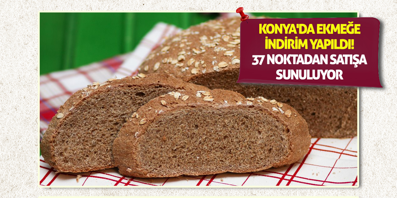 Konya'da ekmeğe indirim yapıldı! 37 noktadan satışa sunuluyor