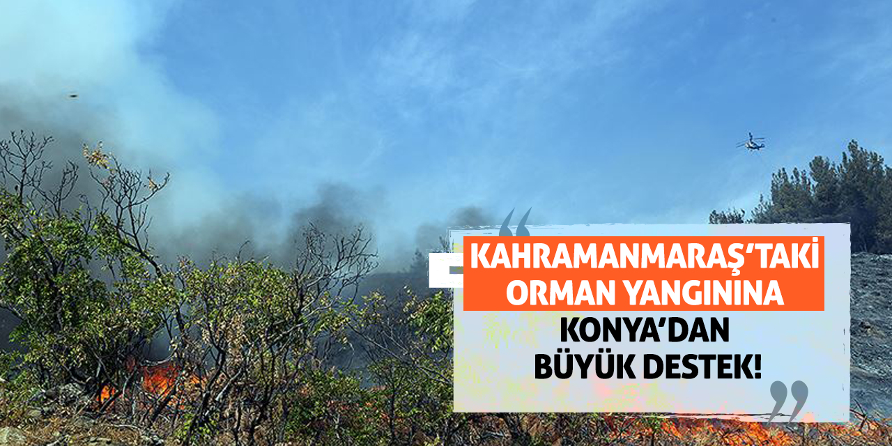 Kahramanmaraş’taki Orman Yangınına Konya’dan Büyük Destek!