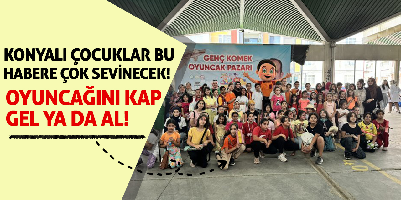 Konyalı çocuklar bu habere çok sevinecek! Oyuncağını kap gel ya da al!