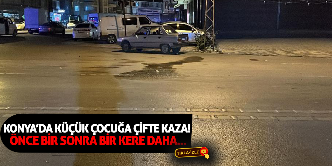Konya’da Küçük Çocuğa Çifte Kaza! Önce Bir Sonra Bir Kere Daha...