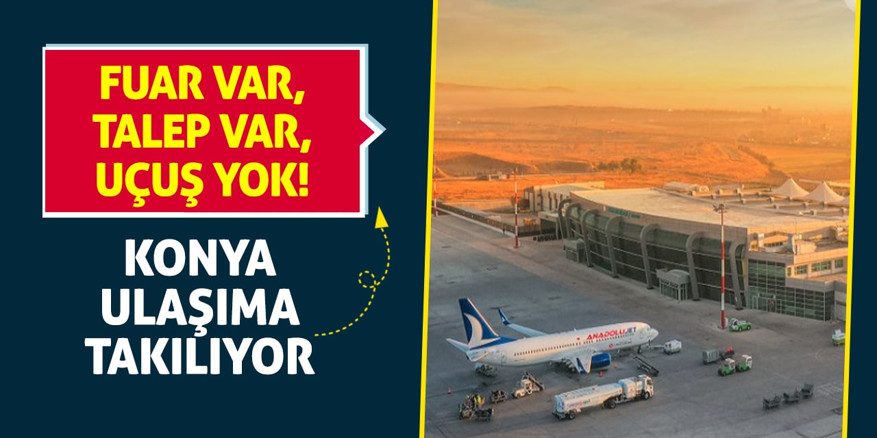 Fuar Var, Talep Var, Uçuş Yok! Konya Ulaşıma Takılıyor