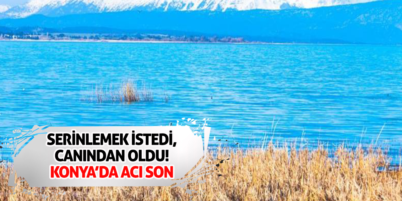 Serinlemek İstedi, Canından Oldu! Konya’da Acı Son