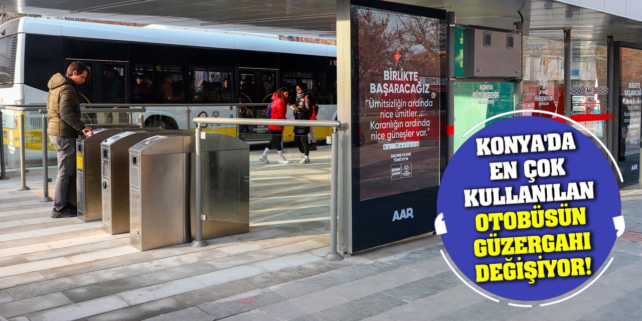 Konya'da en çok kullanılan otobüsün güzergahı değişiyor!