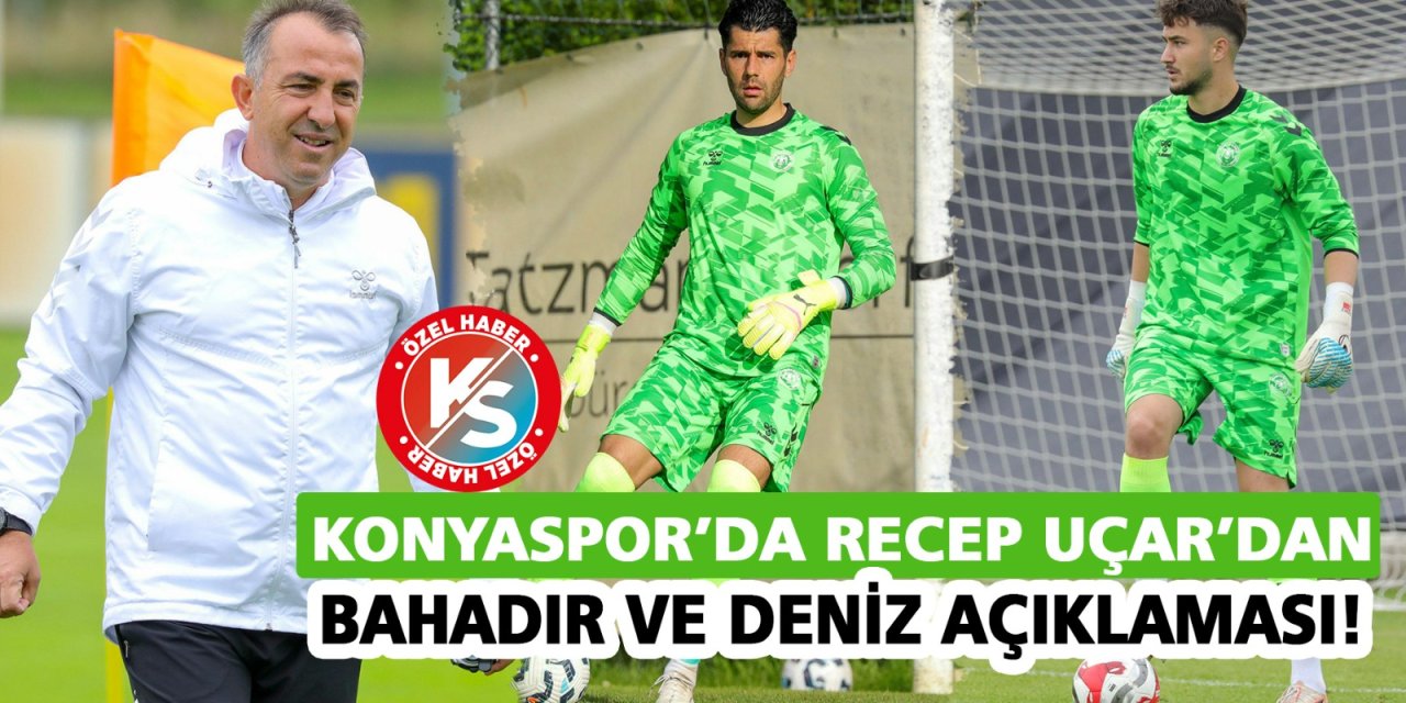 Konyaspor’da Recep Uçar’dan Bahadır ve Deniz Açıklaması!