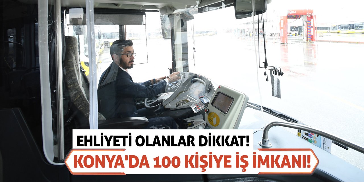 Ehliyeti Olanlar Dikkat! Konya'da 100 Kişiye İş İmkanı!