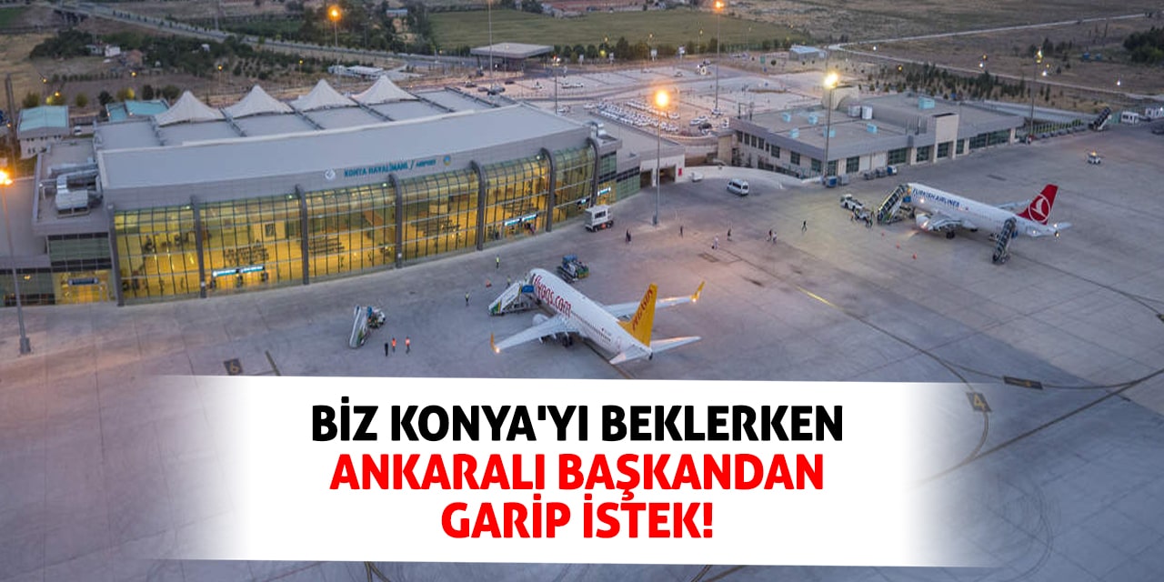 Biz Konya'yı beklerken Ankaralı Başkandan garip istek!