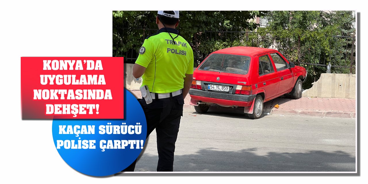 Konya’da Uygulama Noktasında Dehşet! Kaçan Sürücü Polise Çarptı!