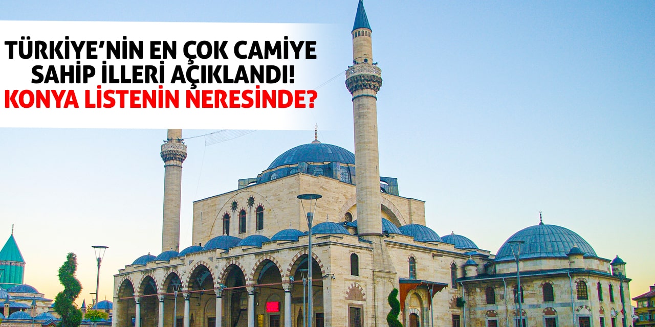 Türkiye’nin En Çok Camiye Sahip İlleri Açıklandı! Konya Listenin Neresinde?