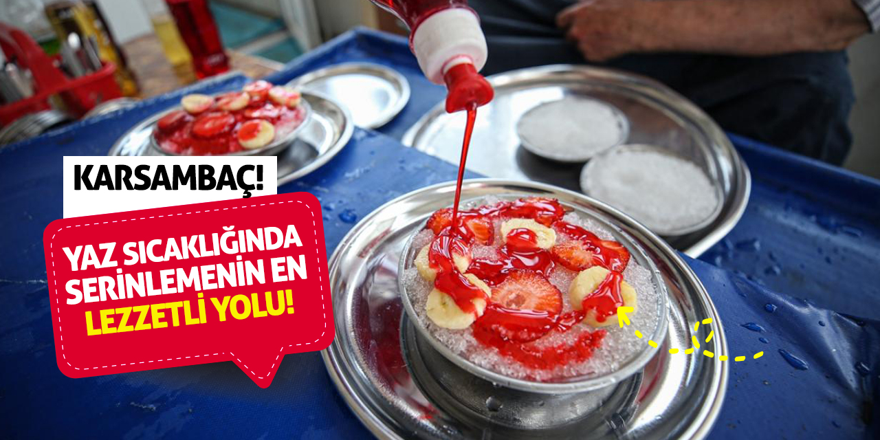 Yaz sıcaklığında serinlemenin en lezzetli yolu: Karsambaç!