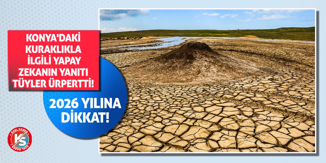 Konya'daki kuraklıkla ilgili yapay zekanın yanıtı tüyler ürpertti! 2026 yılına dikkat!