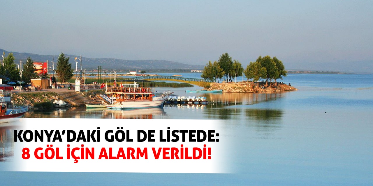 Konya’daki Göl de Listede: 8 Göl İçin Alarm Verildi!
