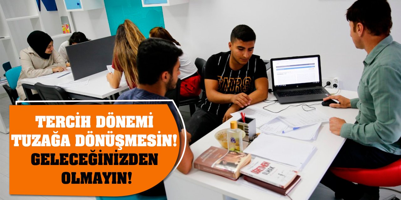 Tercih Dönemi Tuzağa Dönüşmesin! Geleceğinizden Olmayın!