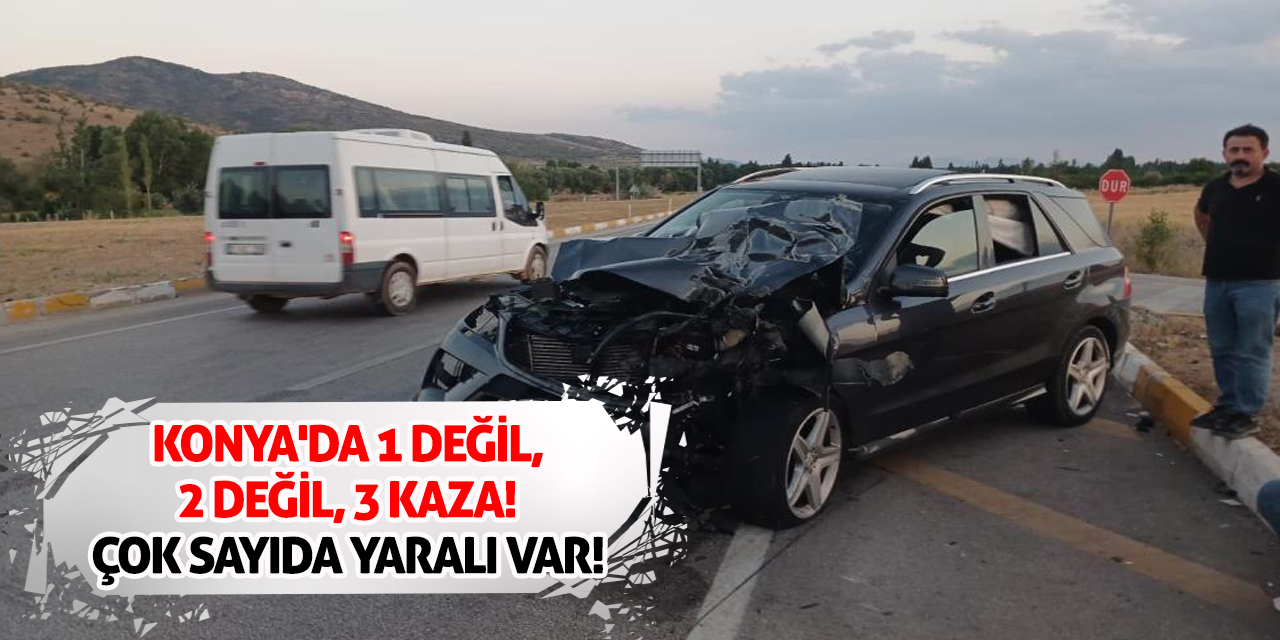 Konya'da 1 değil, 2 değil, 3 kaza! Çok sayıda yaralı var!